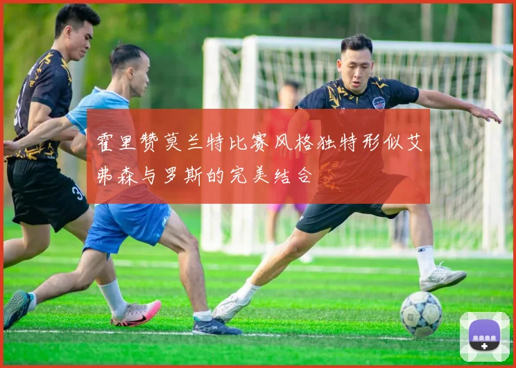 霍里赞莫兰特比赛风格独特形似艾弗森与罗斯的完美结合